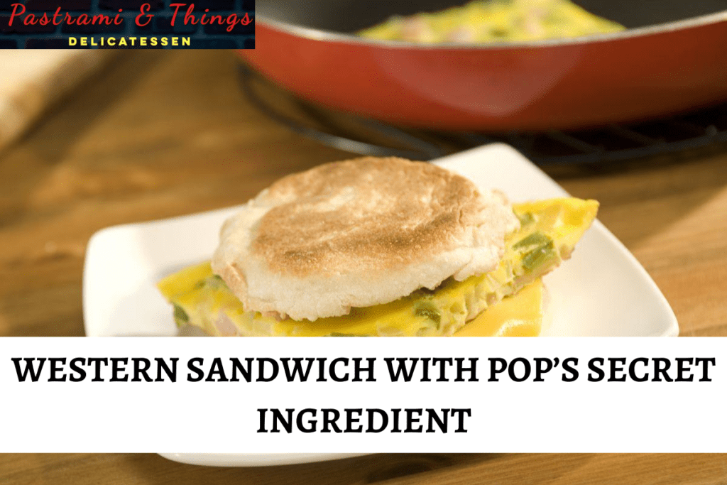 WESTERN SANDWICH WITH POP’S SECRET INGREDIENT