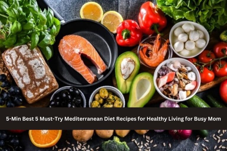 5-Min Best 5 Must-Try Mediterranean Diet Recipes for Healthy Living for Busy Mom